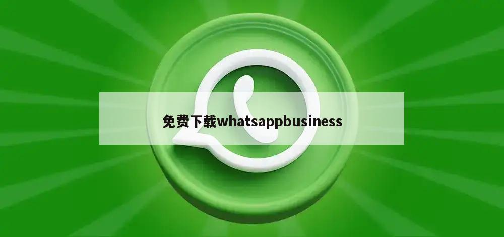 免费下载whatsappbusiness
